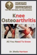 Knee Osteoarthritis: Symptoms, Causes, Diagnosis, Treatment, Medications, Prevention & Control: Managing & Handling Knee Osteoarthritis Patient
