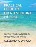PRACTICAL GUIDE TO FUERTEVENTURA ed. 2024: The Only Guide Written by Those Who Live There!