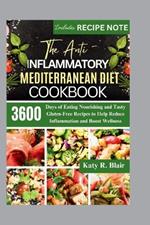 The Anti-Inflammatory Mediterranean Diet Cookbook: 3600 Days of Eating Nourishing and Tasty Gluten-Free Recipes to Help Reduce Inflammation and Boost Wellness