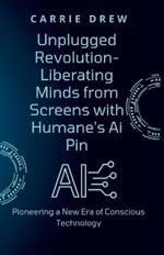 Unplugged Revolution- Liberating Minds from Screens with Humane's Ai Pin: Pioneering a New Era of Conscious Technology