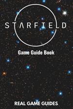 Starfield Game Guide Book: An In-Depth Guide & Walkthrough to Starfield's Galactic Adventures For Express Beginners and Experienced Gamers