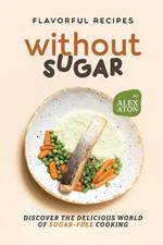 Flavorful Recipes Without Sugar: Discover the Delicious World of Sugar-Free Cooking