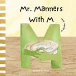 Mr. Manners With M A Children's Rhyming Story To Teach Manners: Alphabet Series For Kids Letter Of The Week Book For Preschool