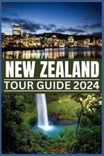 New Zealand Tour Guide 2024: Your Passport to Nature's Masterpieces: From Fords to Ferns, Exploring New Zealand's Treasures in 2024
