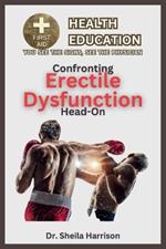 Confronting Erectile Dysfunction Head-on: Symptoms, Causes, Diagnosis, Treatment, Medications, Prevention & Control, Management