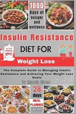 Insulin Resistance Diet for Weight Loss: The Complete Guide to Managing Insulin Resistance and Achieving Your Weight Loss Goals (28 days meal planner included)