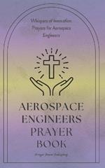 Whispers of Innovation: Prayers for Aerospace Engineers: A Small Gift For Aerospace Engineers That Can Make A Big Impact In Their Lives - Thoughtful And Unique Present