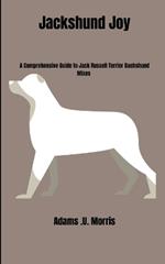 Jackshund Joy: A Comprehensive Guide to Jack Russell Terrier Dachshund Mixes