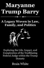 Maryanne Trump Barry: A Legacy Woven in Law, Family, and Politics: Exploring the Life, Impact, and Complexities of the Trailblazing Federal Judge within the Trump Dynasty