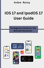 IOS 17 and IpodOS 17 User Guide: The Beginners Guide For The Next Gen Revolution