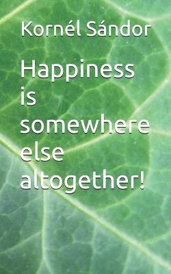 Happiness is somewhere else altogether! - Kornél Sándor - cover