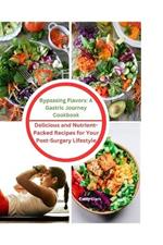 Bypassing Flavors: A Gastric Journey Cookbook: Delicious and Nutrient-Packed Recipes for Your Post-Surgery Lifestyle