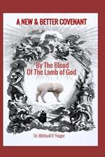 A New & Better Covenant: By the Blood of the Lamb of God