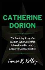 Catherine Dorion: The Inspiring Story of a Woman Who Overcame Adversity to Become a Leader in Quebec Politics