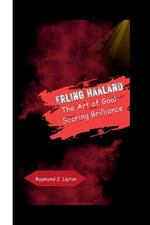 Erling Haaland: The Art of Goal-Scoring Brilliance