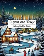 Christmas Town Coloring Book for Adults: Discover Serenity through Festive Artistry