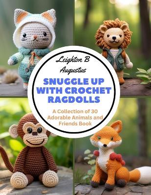 Snuggle Up with Crochet Ragdolls: A Collection of 30 Adorable Animals and Friends Book - Leighton B Augustus - cover