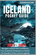 Iceland Pocket Guide 2023 - 2024: Navigate Iceland with Confidence, Your Essential Companion to Unlock the Wonders of the Land of Legends