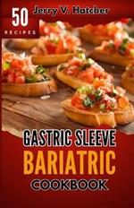 Gastric Sleeve Bariatric Cookbook: A Comprehensive Guide to Gastric Sleeve - Over 50 Nutrient-Packed Recipes, Tips, Post-Surgery Nutrition, Essential Insights for Weight loss and a Healthier You