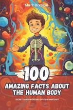 100 Amazing Facts about the Human Body: Secrets and Wonders of our Anatomy