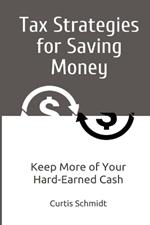 Tax Strategies for Saving Money: Keep More of Your Hard-Earned Cash