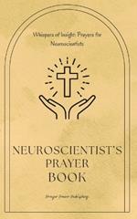 Neuroscientist's Prayer Book - Whispers of Insight - Prayers For Neuroscientists: A Small Gift For Christian Neuroscientists That Will Have Big Impact On Their Lives