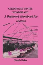 Greenhouse Winter Wonderland: A Beginner's Handbook for Success