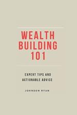 Wealth Building 101: Expert Tips and Actionable Advice