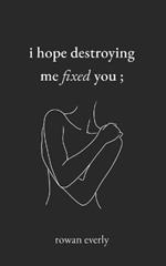 i hope destroying me fixed you