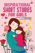Inspirational Short Stories For Girls: A Collection of Motivational Characters to Inspire Strength, Friendship and Self Confidence