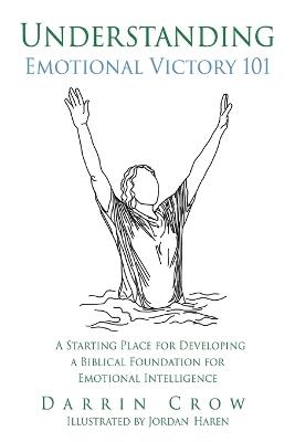 Understanding Emotional Victory 101: A Starting Place for Developing a Biblical Foundation for Emotional Intelligence - Darrin Crow - cover