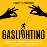 Gaslighting: Cómo reconocer la manipulación y el abuso narcisista. Establecer límites para poder liberarse y recuperarse de una relación emocionalmente abusiva
