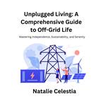 Unplugged Living: A Comprehensive Guide to Off-Grid Life