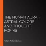 Human Aura, The - Astral Colors and Thought Forms