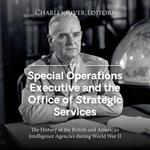 Special Operations Executive and the Office of Strategic Services, The: The History of the British and American Intelligence Agencies during World War II