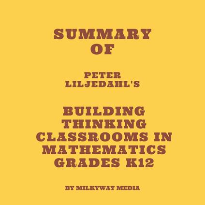 Summary of Peter Liljedahl's Building Thinking Classrooms in Mathematics Grades K12