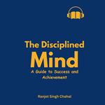 Disciplined Mind, The: A Guide to Success and Achievement