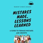 Mistakes Made, Lessons Learned A Guide to Teenage Mistakes and Growth