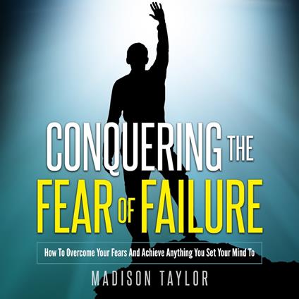 Conquering The Fear Of Failure
