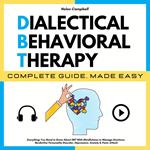 DIALECTICAL BEHAVIORAL THERAPY COMPLETE GUIDE, MADE EASY