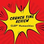 Crunch Time Review for the CLEP Humanities Exam