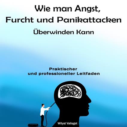 Wie man Angst, Furcht und Panikattacken Überwinden Kann