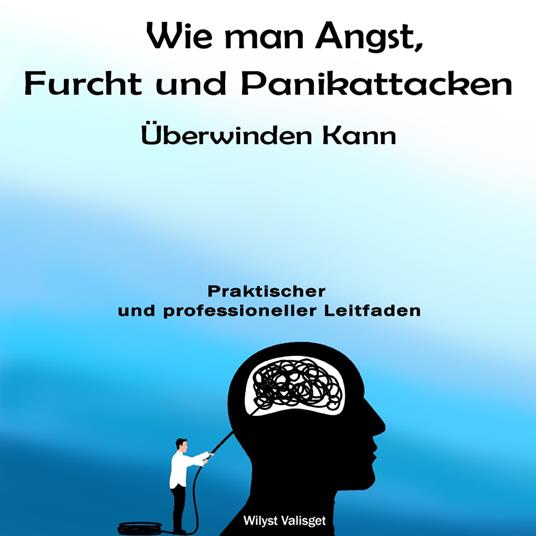 Wie man Angst, Furcht und Panikattacken Überwinden Kann