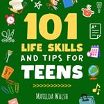 101 Life Skills and Tips for Teens - How to succeed in school, set goals, save money, cook, clean, boost self-confidence, start a business and lots more.