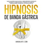 Hipnosis De Banda Gástrica: Logra una pérdida de peso extrema y rápida deteniendo la alimentación emocional, los antojos de azúcar y la adicción a la comida con meditación guiada, autohipnosis y afirmaciones positivas.