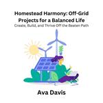 Homestead Harmony: Off-Grid Projects for a Balanced Life