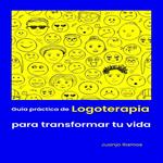 Guía práctica de logoterapia para transformar tu vida