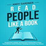 Read People Like a Book: Decoding Body Language, and Using Active Listening Skills to Predict Human Behavior, Analyze Someone’s Psychology and Increase Your Influence
