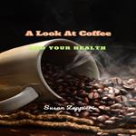 Look At Coffee And Your Health, A