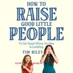 How to Raise Good Little People